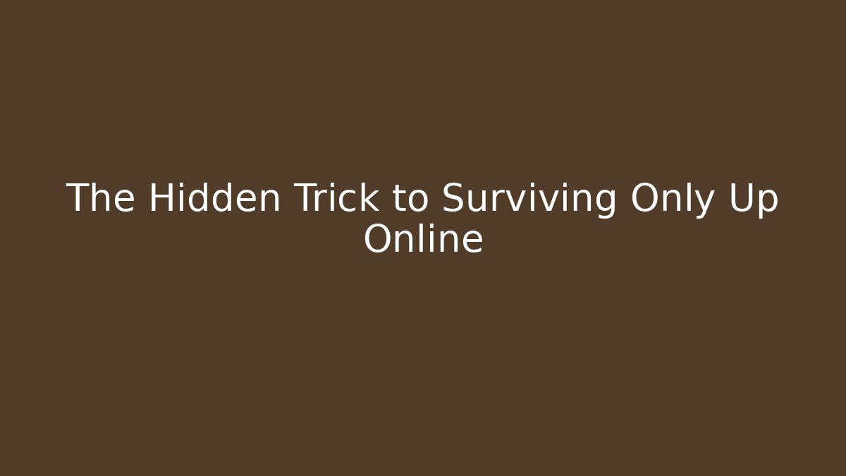 The Hidden Trick to Surviving Only Up Online