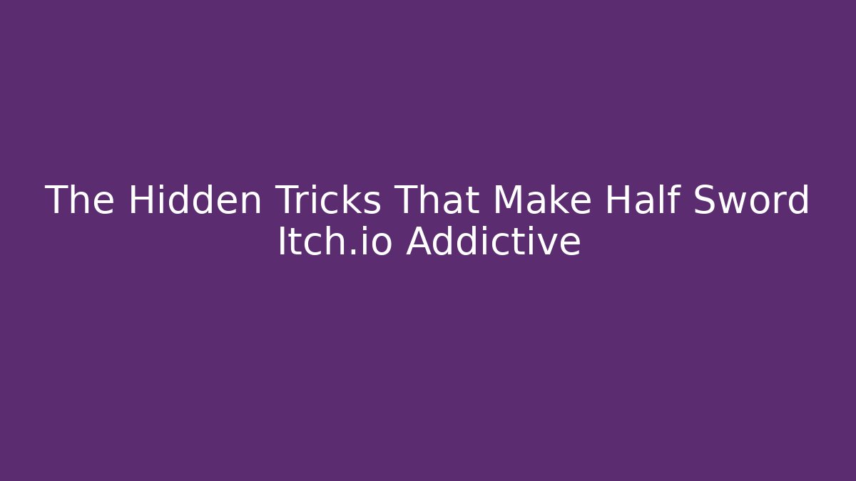 The Hidden Tricks That Make Half Sword Itch.io Addictive