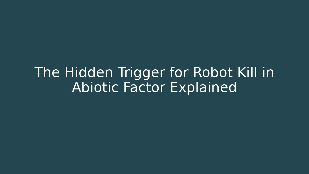 The Hidden Trigger for Robot Kill in Abiotic Factor Explained