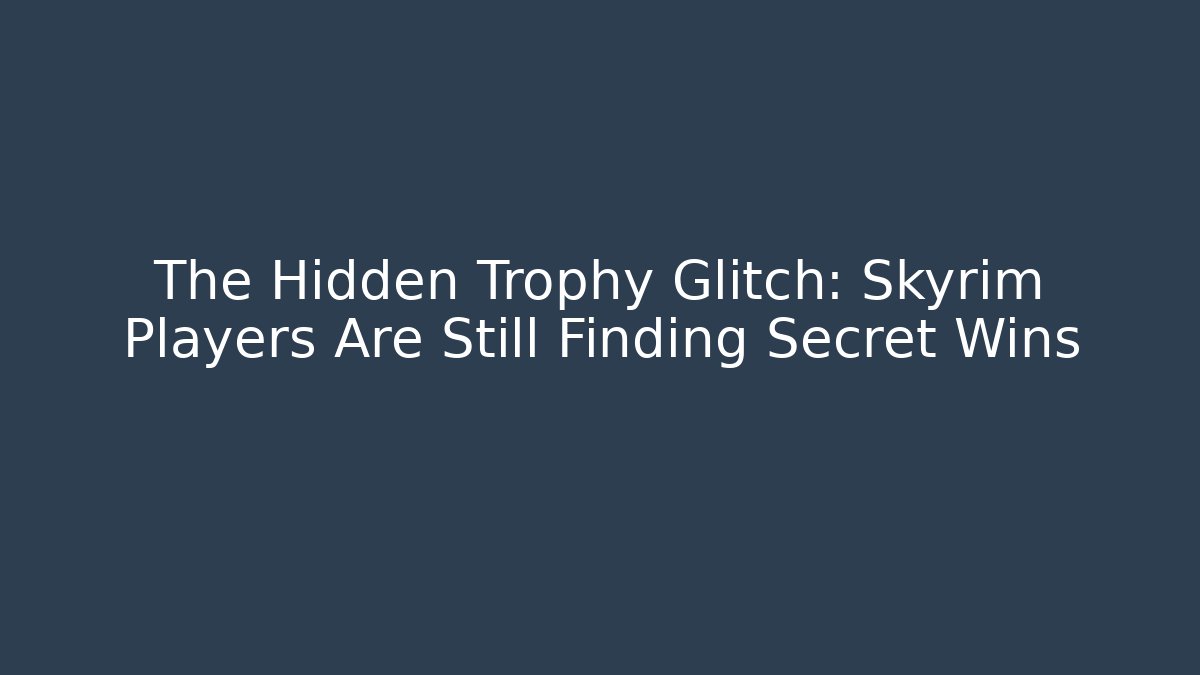 The Hidden Trophy Glitch: Skyrim Players Are Still Finding Secret Wins - Critter Realm