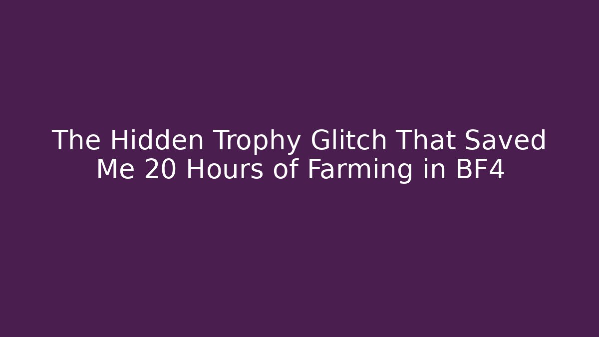 The Hidden Trophy Glitch That Saved Me 20 Hours of Farming in BF4