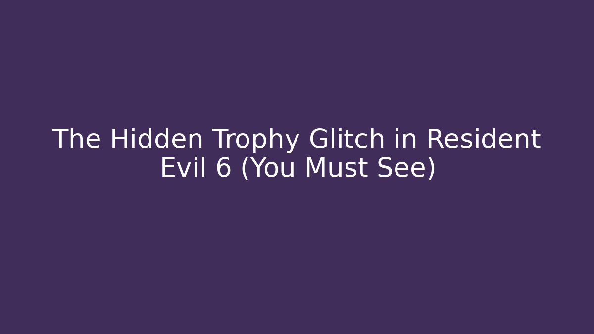 The Hidden Trophy Glitch in Resident Evil 6 (You Must See)