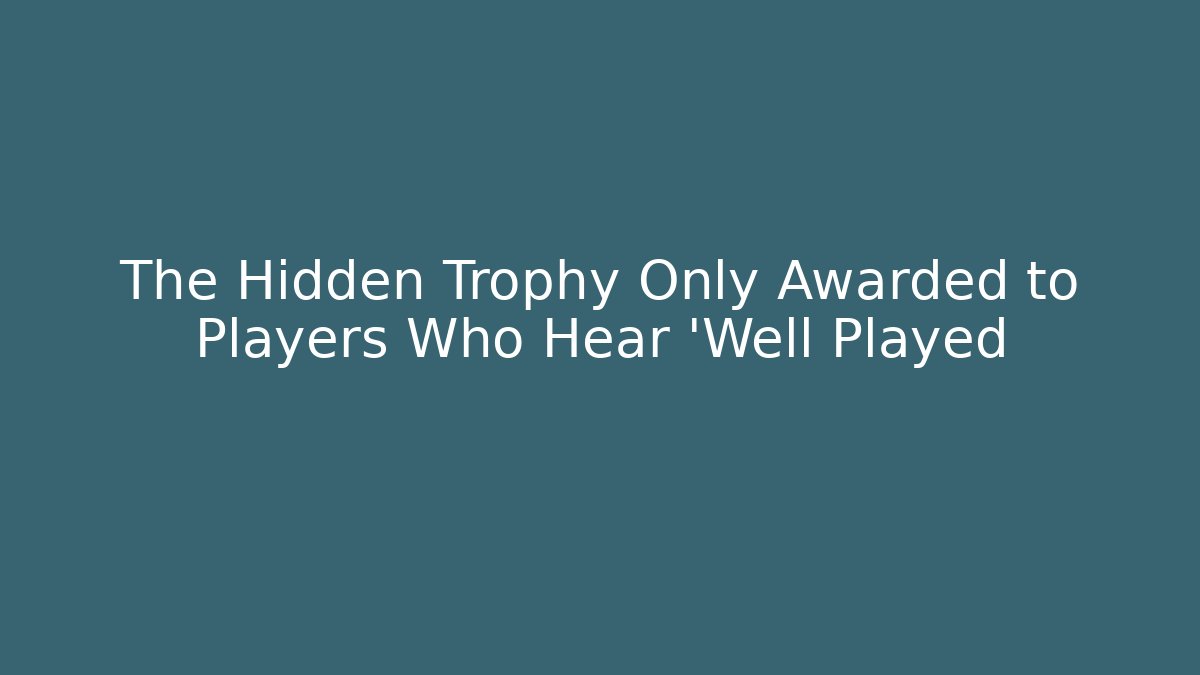 The Hidden Trophy Only Awarded to Players Who Hear 'Well Played