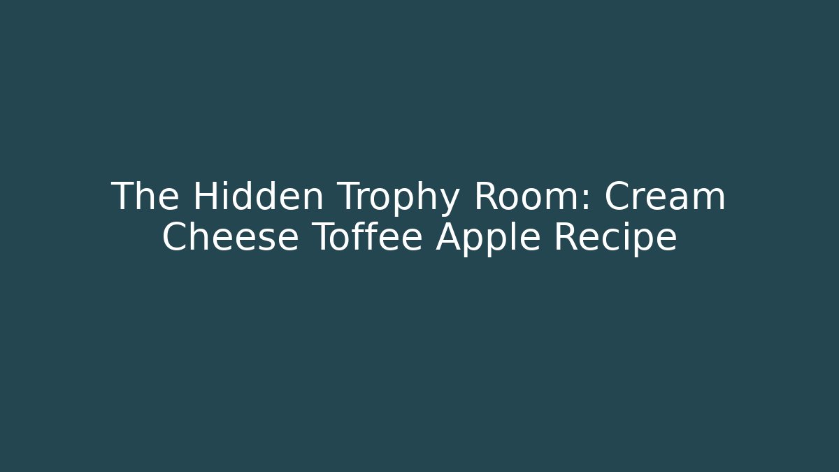 The Hidden Trophy Room: Cream Cheese Toffee Apple Recipe