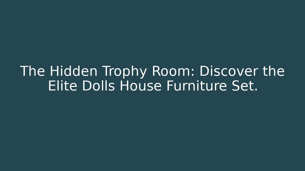 The Hidden Trophy Room: Discover the Elite Dolls House Furniture Set.