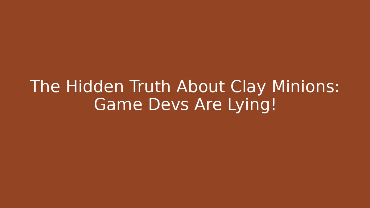The Hidden Truth About Clay Minions: Game Devs Are Lying!