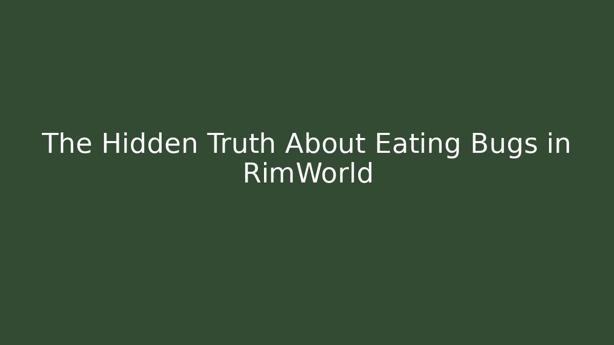 The Hidden Truth About Eating Bugs in RimWorld