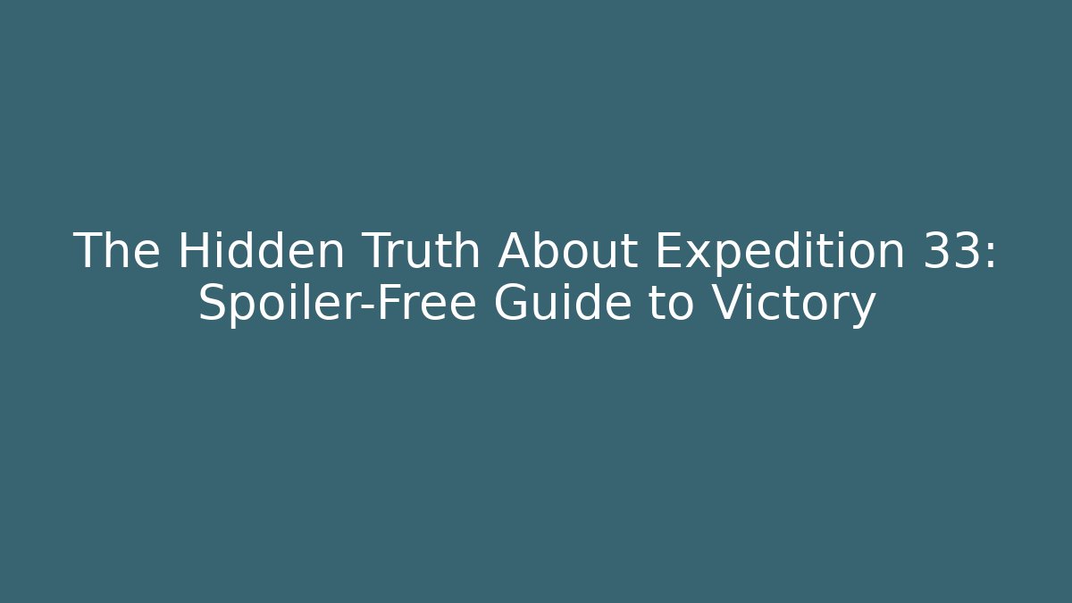 The Hidden Truth About Expedition 33: Spoiler-Free Guide to Victory