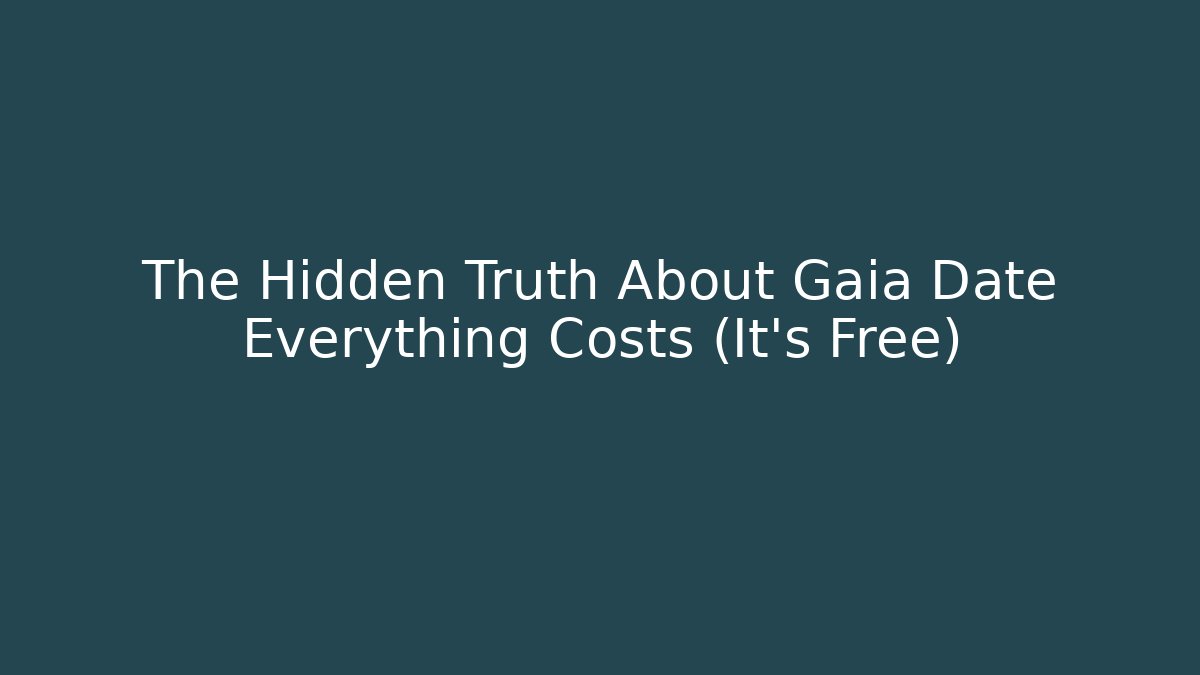 The Hidden Truth About Gaia Date Everything Costs (It’s Free)