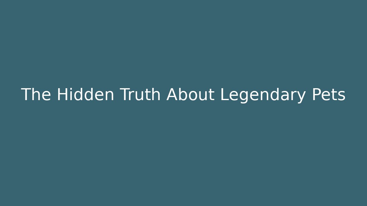 The Hidden Truth About Legendary Pets