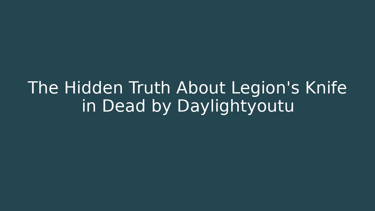 The Hidden Truth About Legion's Knife in Dead by Daylightyoutu