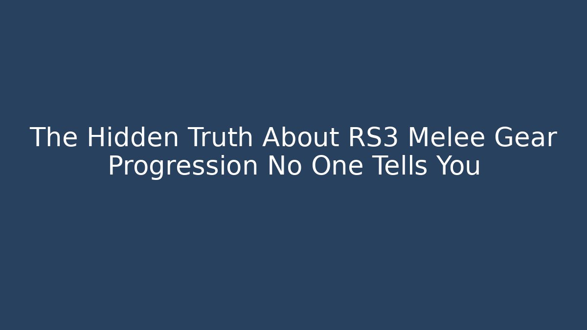 The Hidden Truth About RS3 Melee Gear Progression No One Tells You