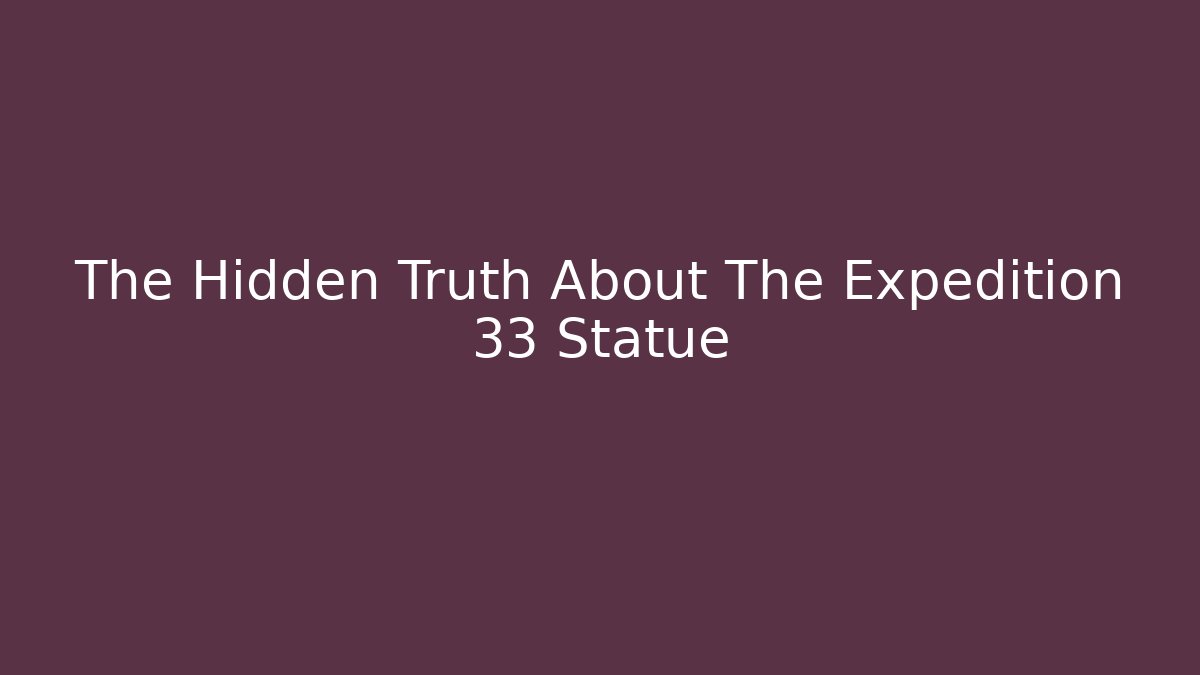 The Hidden Truth About The Expedition 33 Statue