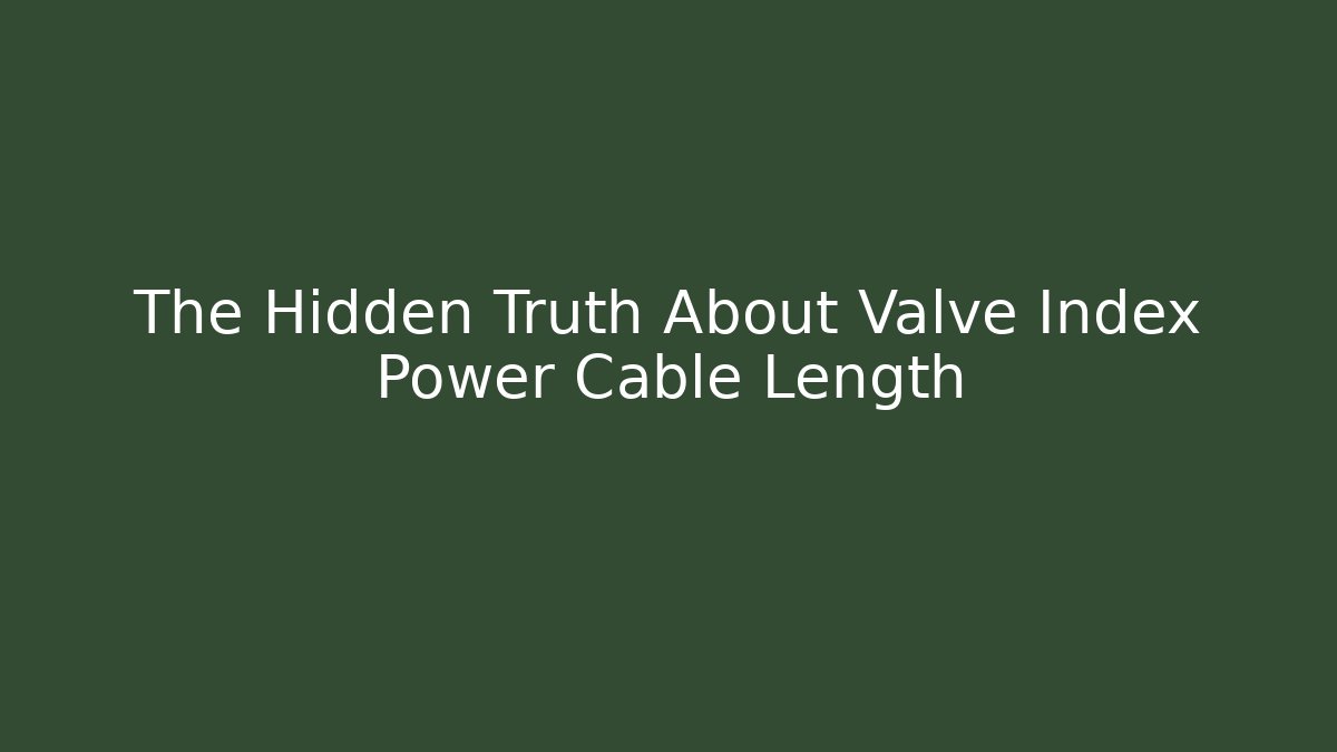 The Hidden Truth About Valve Index Power Cable Length - Critter Realm