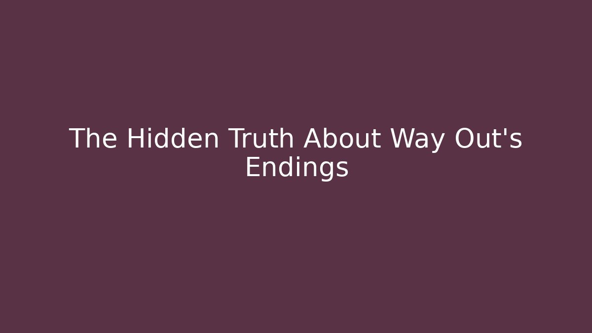 The Hidden Truth About Way Out's Endings
