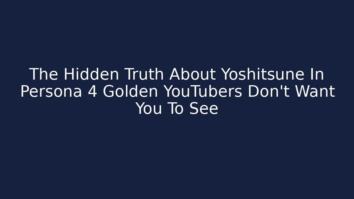 The Hidden Truth About Yoshitsune In Persona 4 Golden YouTubers Don't Want You To See