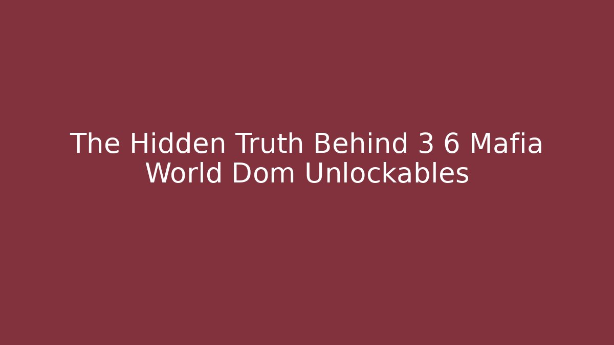 The Hidden Truth Behind 3 6 Mafia World Dom Unlockables