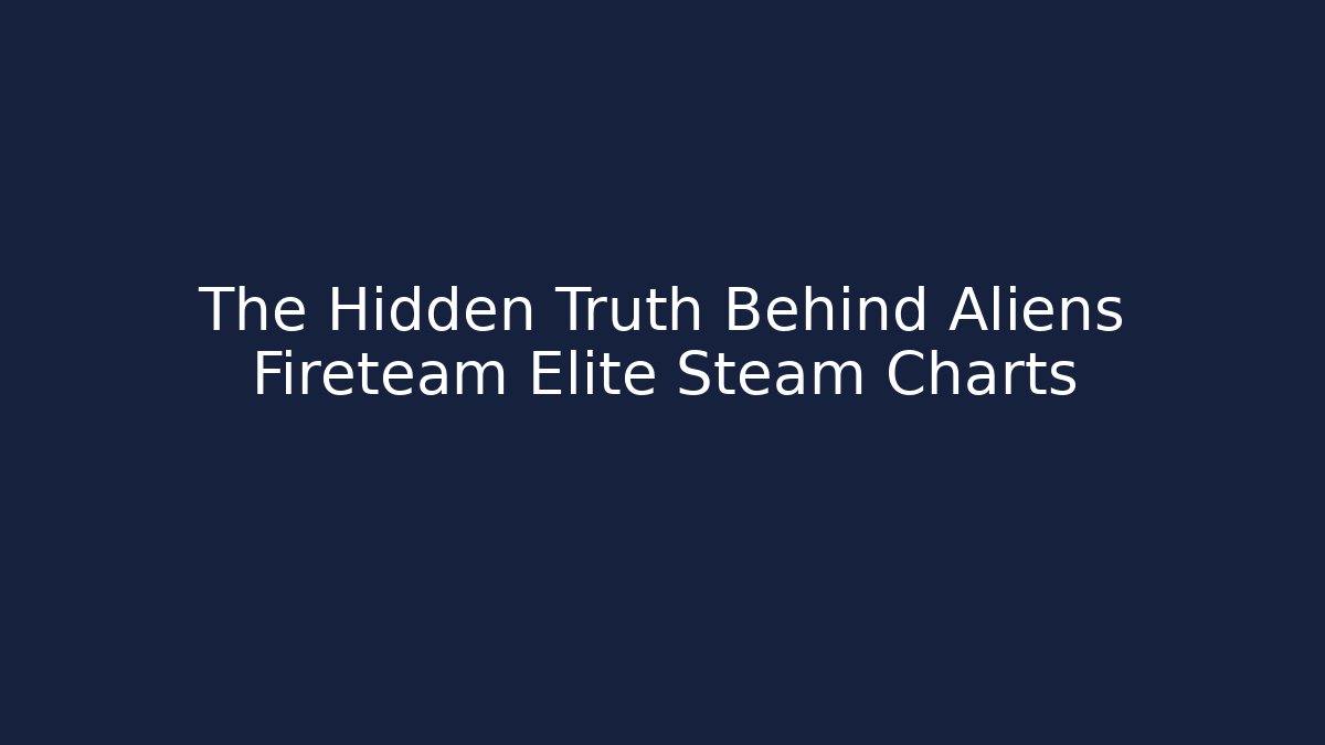 The Hidden Truth Behind Aliens Fireteam Elite Steam Charts