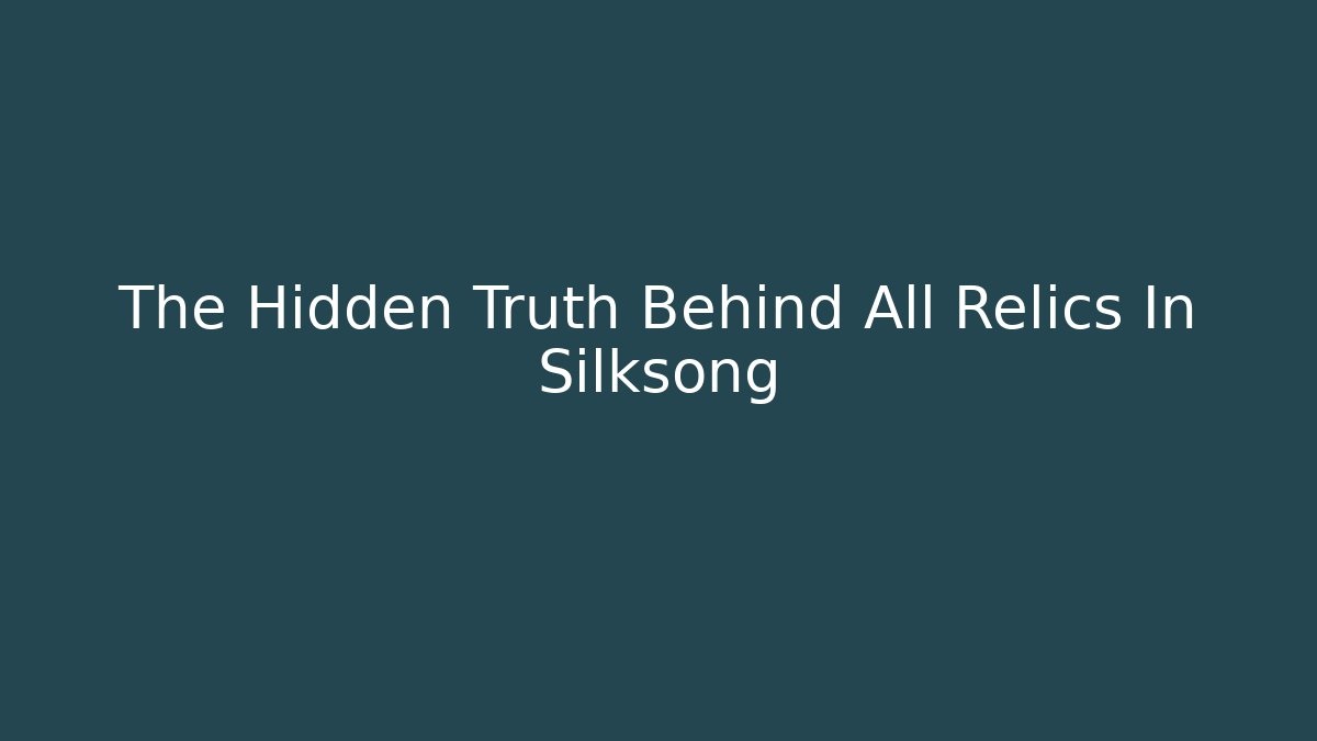 The Hidden Truth Behind All Relics In Silksong