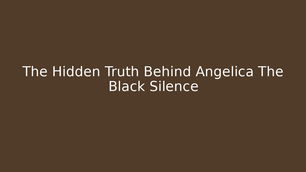 The Hidden Truth Behind Angelica The Black Silence