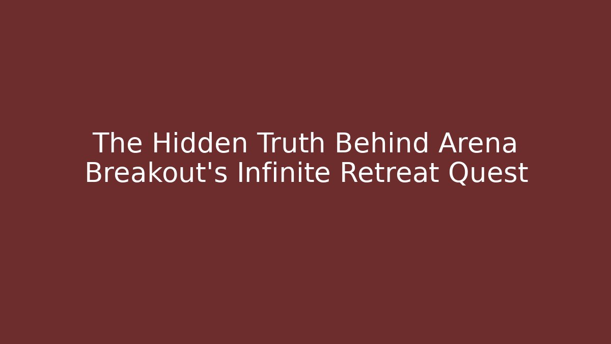 The Hidden Truth Behind Arena Breakout's Infinite Retreat Quest