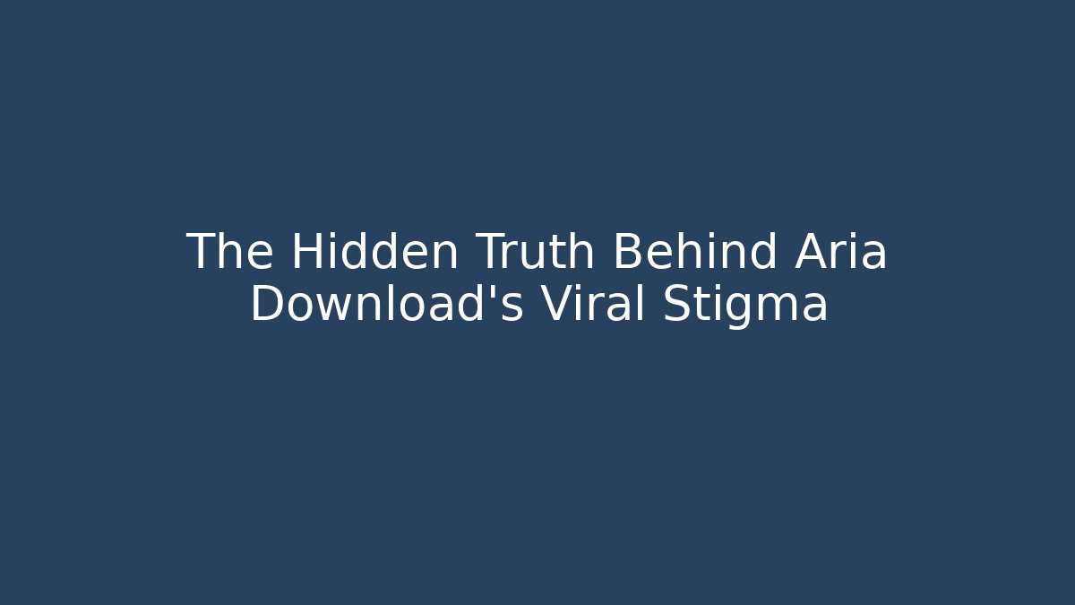 The Hidden Truth Behind Aria Download's Viral Stigma