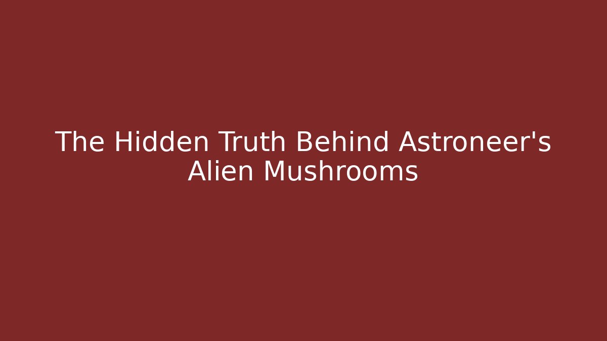 The Hidden Truth Behind Astroneer's Alien Mushrooms
