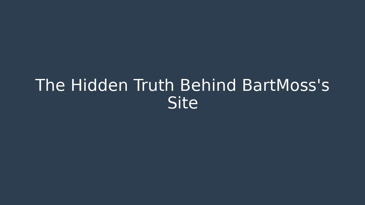 The Hidden Truth Behind BartMoss's Site