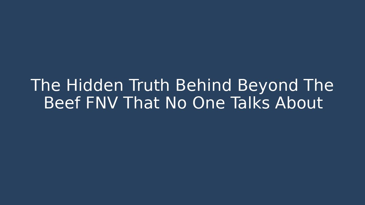 The Hidden Truth Behind Beyond The Beef FNV That No One Talks About