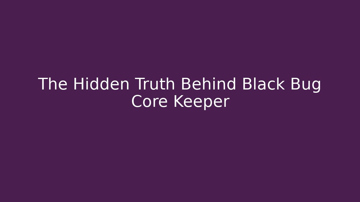 The Hidden Truth Behind Black Bug Core Keeper - Critter Realm