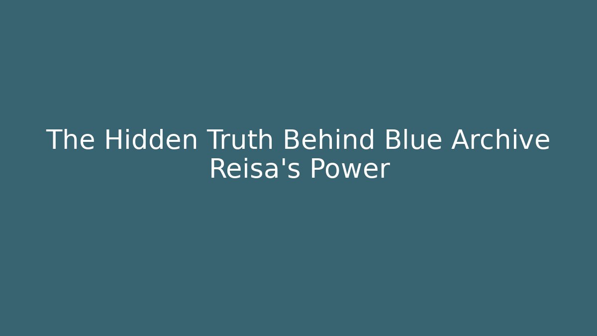 The Hidden Truth Behind Blue Archive Reisa's Power