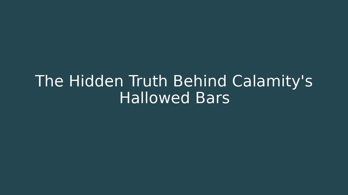 The Hidden Truth Behind Calamity's Hallowed Bars