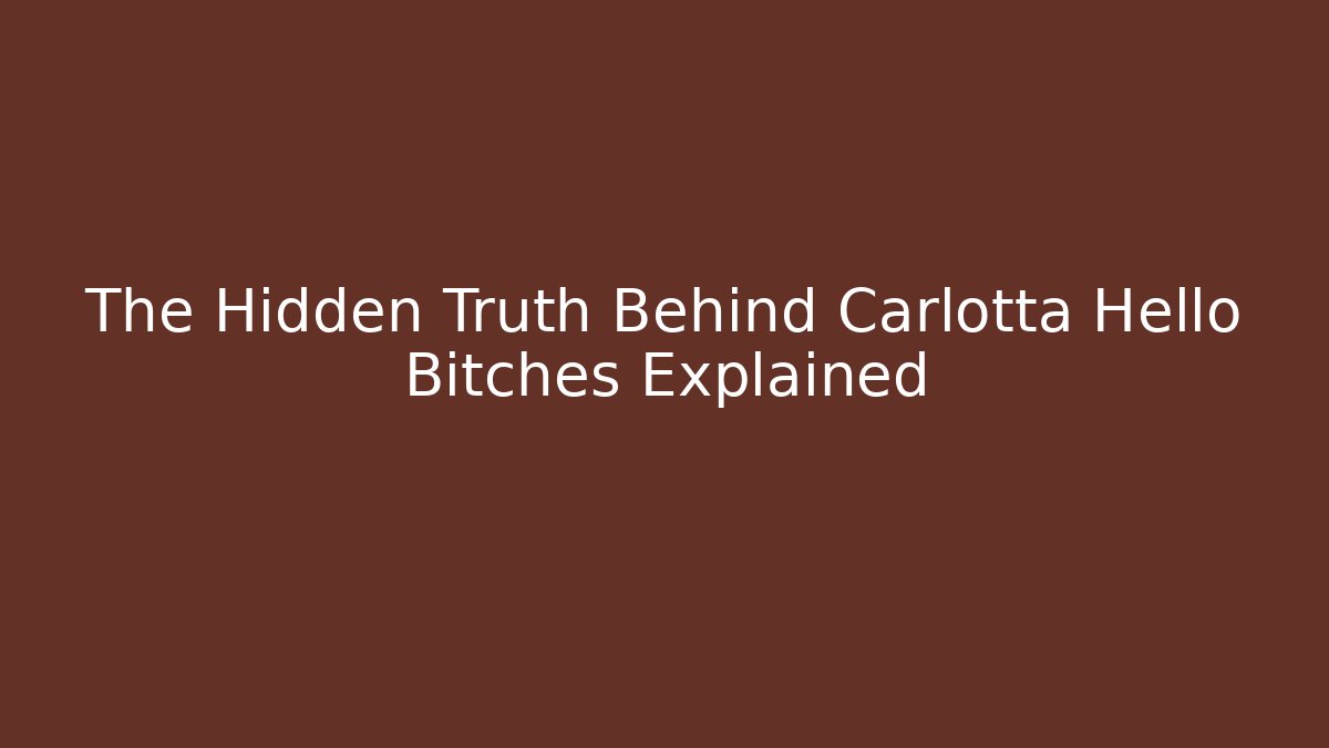 The Hidden Truth Behind Carlotta Hello Bitches Explained - Critter Realm