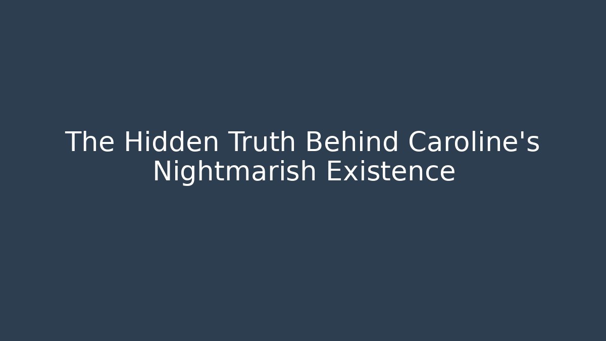 The Hidden Truth Behind Caroline's Nightmarish Existence - Critter Realm