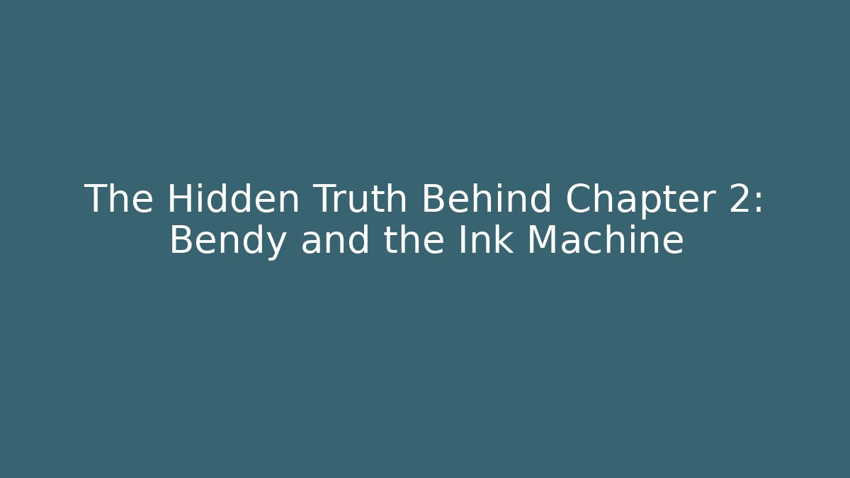 The Hidden Truth Behind Chapter 2: Bendy and the Ink Machine