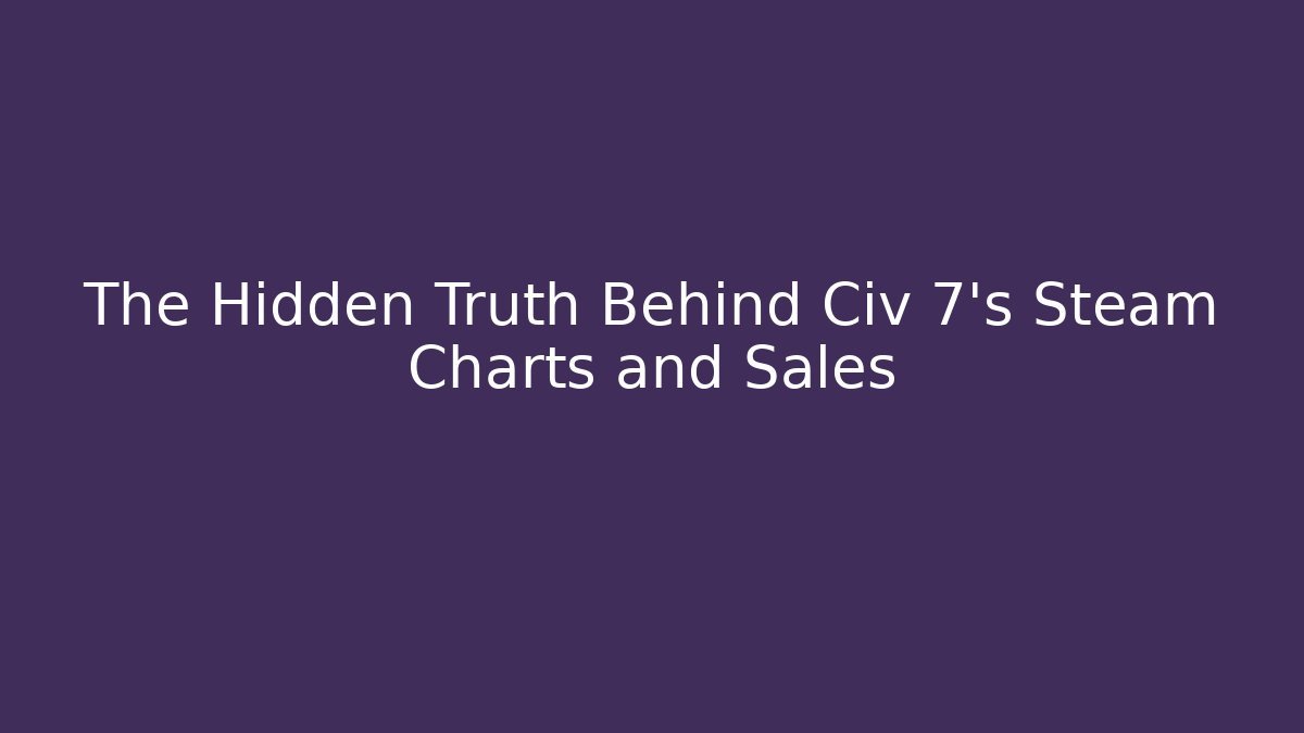 The Hidden Truth Behind Civ 7's Steam Charts and Sales - Critter Realm
