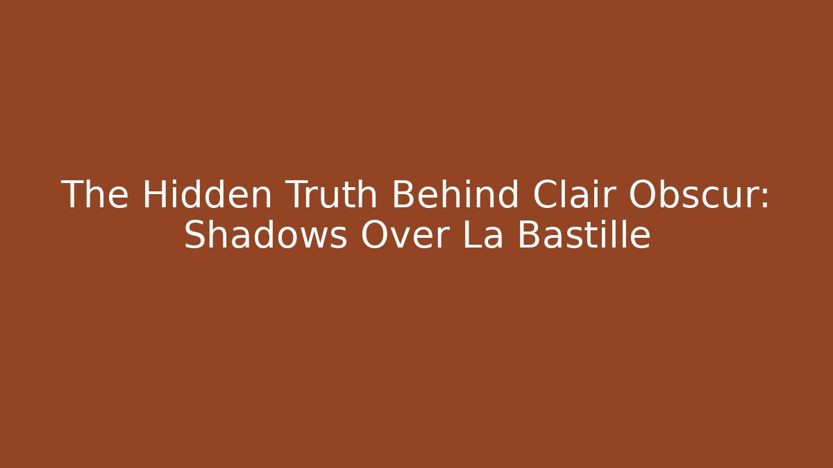 The Hidden Truth Behind Clair Obscur: Shadows Over La Bastille - Critter Realm
