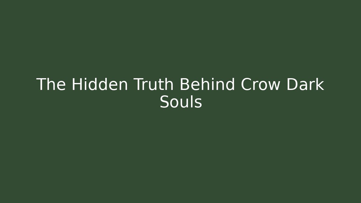 The Hidden Truth Behind Crow Dark Souls