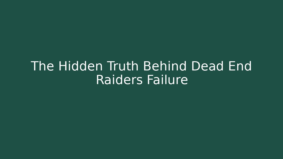 The Hidden Truth Behind Dead End Raiders Failure