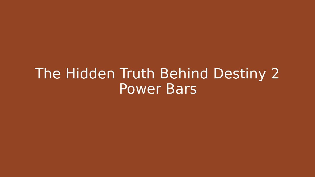 The Hidden Truth Behind Destiny 2 Power Bars