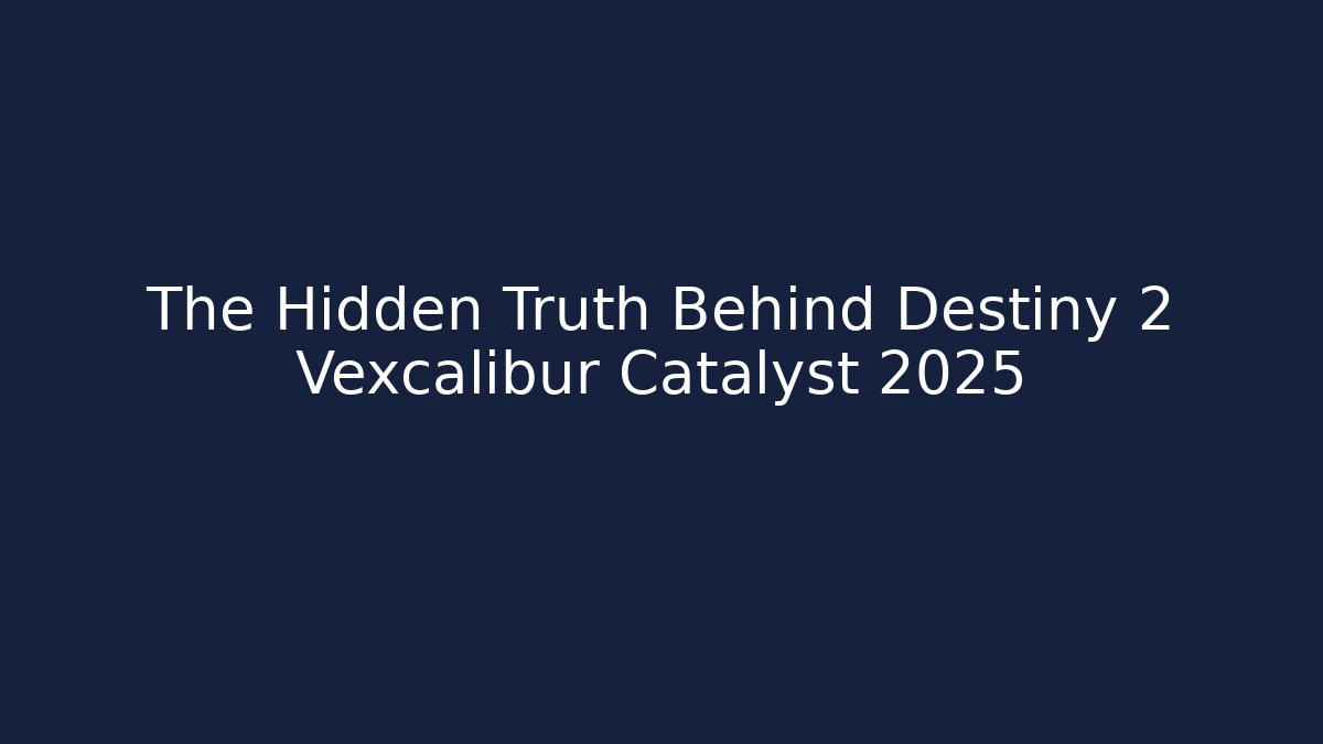 The Hidden Truth Behind Destiny 2 Vexcalibur Catalyst 2025
