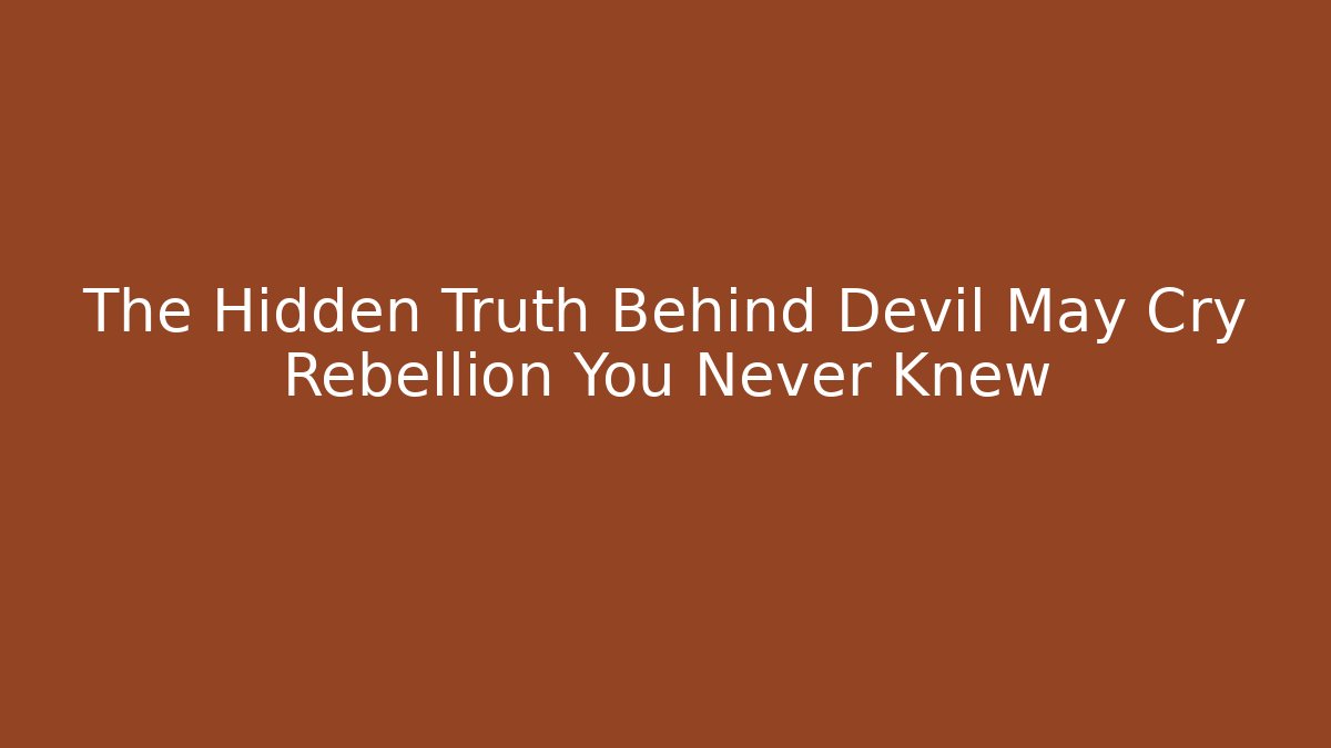 The Hidden Truth Behind Devil May Cry Rebellion You Never Knew