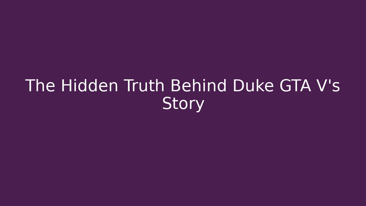 The Hidden Truth Behind Duke GTA V's Story