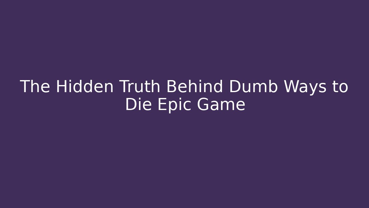 The Hidden Truth Behind Dumb Ways to Die Epic Game
