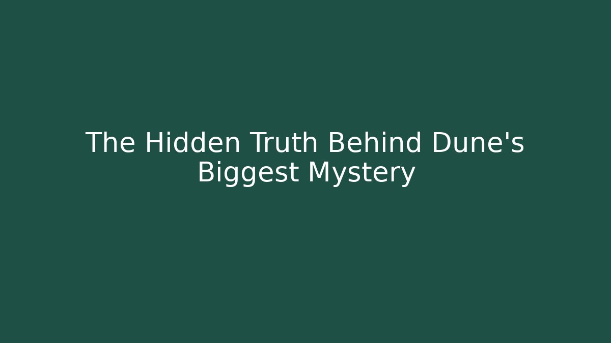 The Hidden Truth Behind Dune's Biggest Mystery