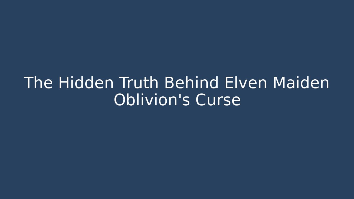 The Hidden Truth Behind Elven Maiden Oblivion's Curse - Critter Realm
