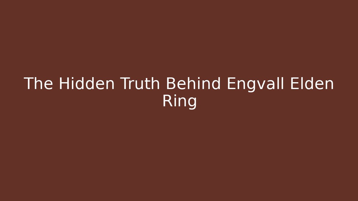 The Hidden Truth Behind Engvall Elden Ring