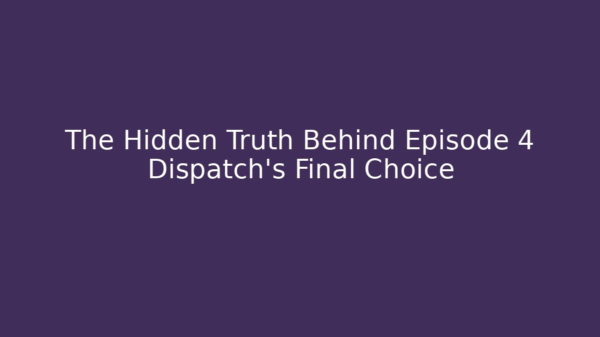 The Hidden Truth Behind Episode 4 Dispatch's Final Choice