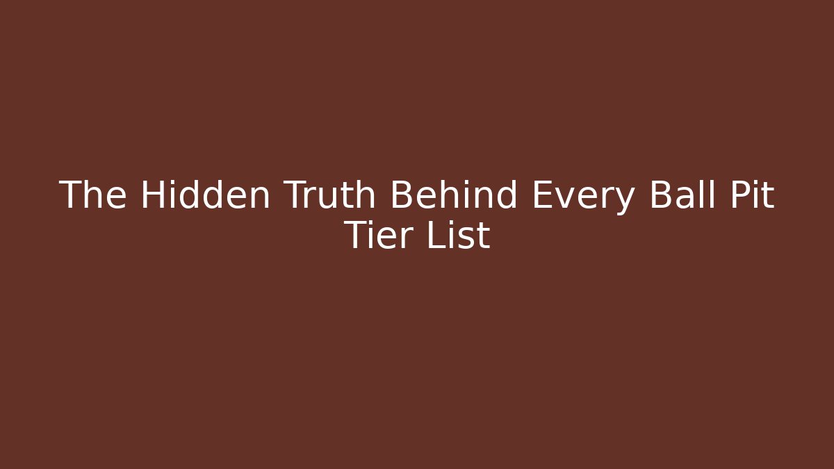 The Hidden Truth Behind Every Ball Pit Tier List