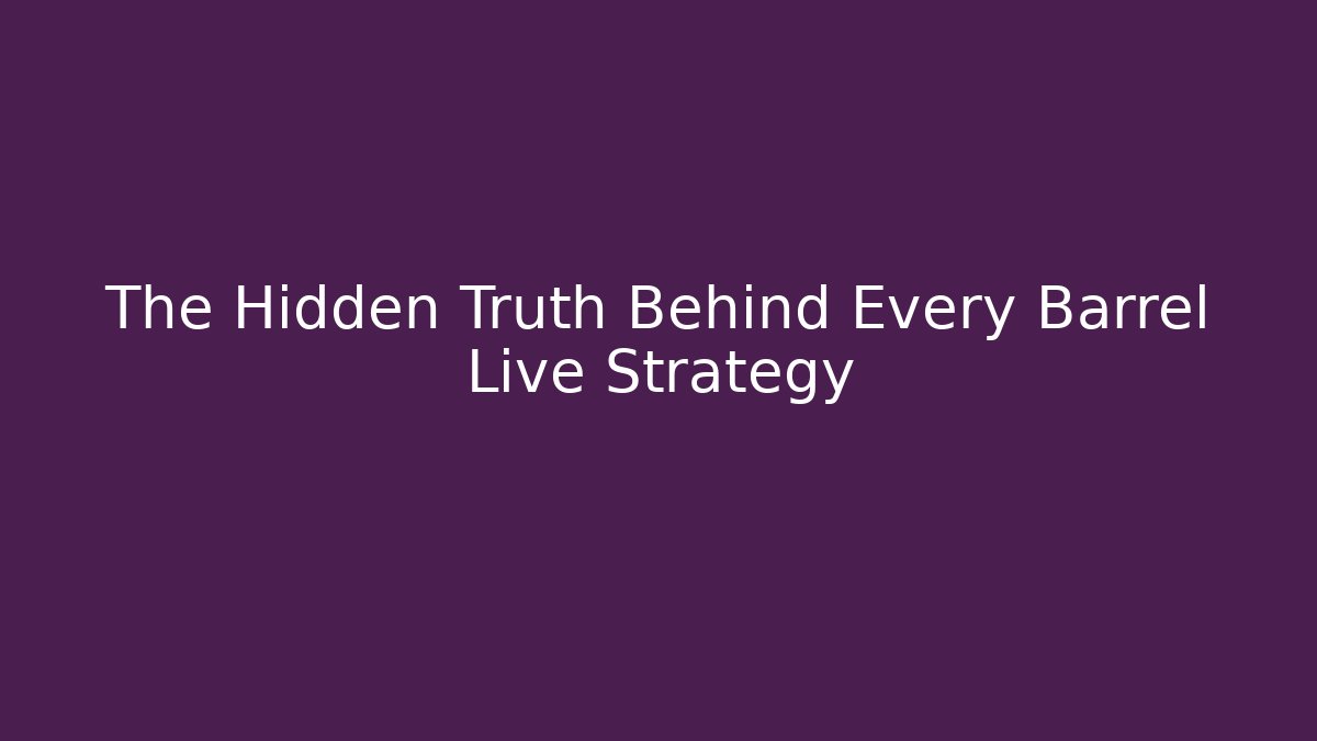 The Hidden Truth Behind Every Barrel Live Strategy